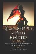 Choreography for Belly Dancers: Create your next choreography with confidence