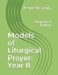 Models of Liturgical Prayer: Year B: Large Print Edition