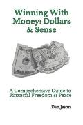 Winning With Money: Dollars & $ense: A Comprehensive Guide to Financial Freedom & Peace