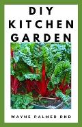 DIY Kitchen Garden: The Definitive Guide On How TO Grow Your Own Kitchen Vegetables, Fruits And FLowers