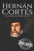 Hernan Cortes: A Life from Beginning to End
