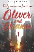 Oliver & Eleanor: Only One Season for Love (p. 1): The first part of a contemporary romantic novel of two complex destinies, whose only