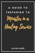 A Guide to Preparing to Minister in a Healing Service