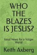 Who the Blazes Is Jesus?: Good News for a Vulgar World