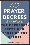 115 Prayer Decrees for Manifesting the Presence, Gifts and Fruit of the Spirit
