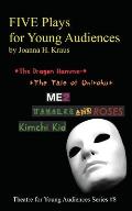 FIVE Plays for Young Audiences by Joanna H. Kraus: The Dragon Hammer, The Tale of Oniroku, ME2, Tamales and Roses, Kimchi Kid