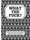 WHAT THE FUCK?!! stress relieving swear word coloring book for adults: Coloring is good for you, swearing is good for you, combine to create the perfe