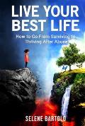 Live Your Best Life: How to Go From Surviving to Thriving After Abuse