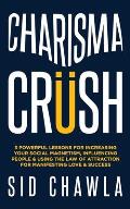 Charisma Crush: 3 Powerful Lessons for Increasing Your Social Magnetism, Influencing People and Using the Law of Attraction for Manife