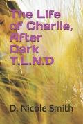 The Life Of Charlie, After Dark T.L.N.D