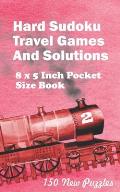 Hard Sudoku Travel Games And Solutions: 8 x 5 Inch Pocket Size Book 150 Sudoku Puzzles Book 2 All New Puzzles