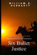 Six Bullet Justice: A Sheriff Clay Holland Adventure