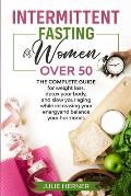 Intermittent Fasting for Woman Over 50: The complete guide for weight loss, detox your body and slow your aging while increasing your energy and balan