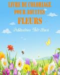 Livre de Coloriage pour Adultes Fleurs: Livre de coloriage pour adultes anti-stress et relaxant, dessins Fleurs uniques et motifs ? colorier pour adul
