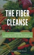 The Fiber Cleanse: A Research-Based Detox Diet That Will Improve Overall Health and Promote Weight Loss