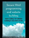 Secure Html programming and website building: learn coding for website building in less than 24 hrs.