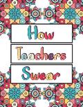 How Teachers Swear: An Adult Coloring Book, Clean Swear Word Teacher Coloring Book