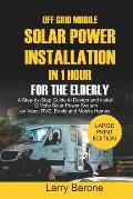 Off Grid Mobile Solar Power Installation In 1 Hour For The Elderly: A Step by step Guide to Design and install 12 Volts Solar Power System on Vans, RV