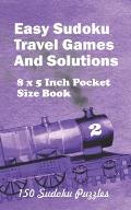 Easy Sudoku Travel Games And Solutions: 8 x 5 Inch Pocket Size Book 150 Sudoku Puzzles Book 2