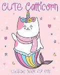 Cute Catticorn: Coloring Book For Kids Ages 4-8 With Cute Designs Of Caticorns, Rainbows, Caticorn mermaids, kitten unicorns, and Many