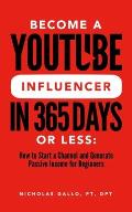 Become a YouTube Influencer in 365 Days or Less: How to Start a Channel and Generate Passive Income for Beginners