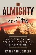 The Almighty and Me: My Testimony of Religion, Rebellion, and Relationship