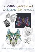 75 Animal Mandalas to Color for Adults Mandalas Coloring Books for Adults to Relax: Mandalas to Color for Relaxation and Stress: Stress Relieving Mand
