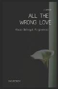 All The Wrong Love A Memoir: Abuse Betrayal Forgiveness