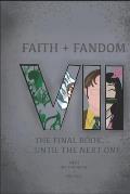 Faith & Fandom 7: The Final Book ... Until The Next One