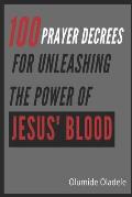 100 Prayer Decrees for Unleashing the Power of Jesus' Blood