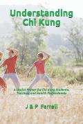 Understanding Chi Kung: A Useful Primer for Chi Kung Students, Teachers and Health Professionals