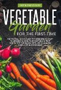 Vegetable Garden for the First Time: The Practical & Simple Guide for Beginners to Grow & Cookvegetables