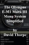 The Olympus E-M1 Mark III Menu System Simplified