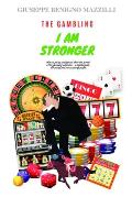 The Gambling I Am Stronger: How to get you and get up from the tunnel of the gambling, addiction a helpful guide for young and not-so-young people
