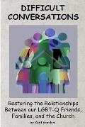 Difficult Conversations: Restoring the Relationship Between our LGBT-Q Friends, Families, and the Church