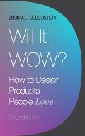Will It Wow?: How to Design Products People Love