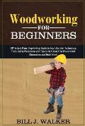 Woodworking for Beginners: DIY Project Plans, Step-by-Step Guide to Learn the Best Techniques, Tools, Safety Precautions and Tips to Start Your F