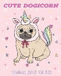 Cute Dogicorn: Coloring Book For Kids Ages 4-8 With Cute Designs Of Dog Unicorn, Pugicorn and Many More