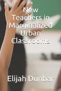 New Teachers in Marginalized Urban Classrooms