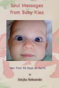 Soul Messages from Baby Klea: Her First 90 days on Earth