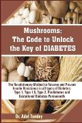 Mushrooms: The Code to Unlock the Key of Diabetes: The Revolutionary Method to Reverse and Prevent Insulin Resistance in all Type