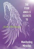 The Four Angel Secrets: To Manifesting Miracles