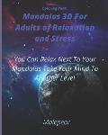 Coloring Book Mandalas 3D For Adults of Relaxation And Stress: You Can Relax Next To Your Mandalas Take Your Mind To Another Level