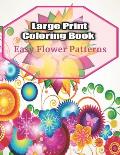 Large Print Coloring Book Easy Flower Patterns: An Adult Coloring Book with Bouquets, Wreaths, Swirls, Patterns, Decorations, Inspirational Designs, a