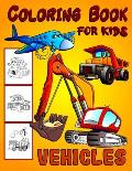 Vehicles Coloring Book For Kids: Diggers, Dumpers, Cars and Trucks Coloring Pages for Boys and Girls