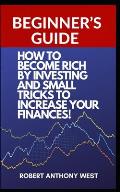 How to Become Rich by Investing: Beginner's guide to make money quickly and small tricks to increase your finances.