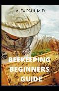 Beekeeping Beginners Guide: Prefect Guide And Everything You Need to Know to Start Your First Hive