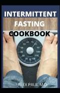 Intermittent Fasting Cookbook: Perfect Step by Step to Lose Weight, Eat Healthy and Feel Better Following this Lifestyle: Includes Delicious Recipes