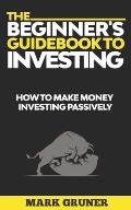 The Beginner's Guidebook to Investing: How to Make Money Investing Passively