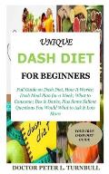 Unique Dash Diet for Beginners: Full Guide on Dash Diet, How It Works; Dash Meal Plan for a Week; What to Consume; Dos & Don'ts, Plus Some Salient Que